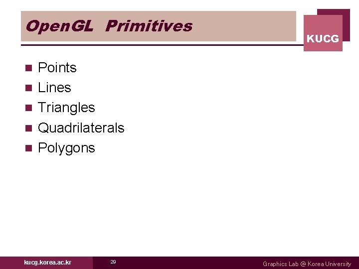 Open. GL Primitives n n n KUCG Points Lines Triangles Quadrilaterals Polygons kucg. korea. Open. GL Primitives n n n KUCG Points Lines Triangles Quadrilaterals Polygons kucg. korea.