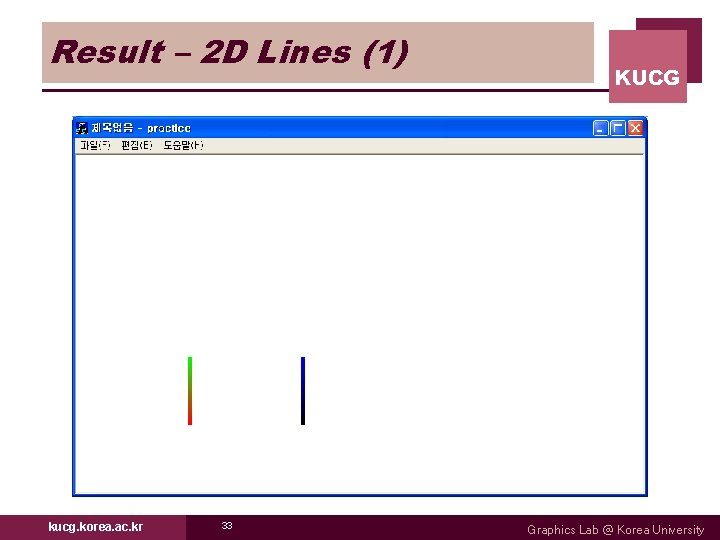 Result – 2 D Lines (1) kucg. korea. ac. kr 33 KUCG Graphics Lab Result – 2 D Lines (1) kucg. korea. ac. kr 33 KUCG Graphics Lab