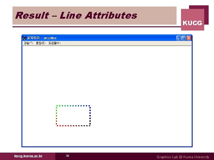 Result – Line Attributes kucg. korea. ac. kr 39 KUCG Graphics Lab @ Korea Result – Line Attributes kucg. korea. ac. kr 39 KUCG Graphics Lab @ Korea