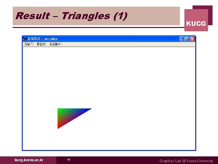 Result – Triangles (1) kucg. korea. ac. kr 41 KUCG Graphics Lab @ Korea Result – Triangles (1) kucg. korea. ac. kr 41 KUCG Graphics Lab @ Korea