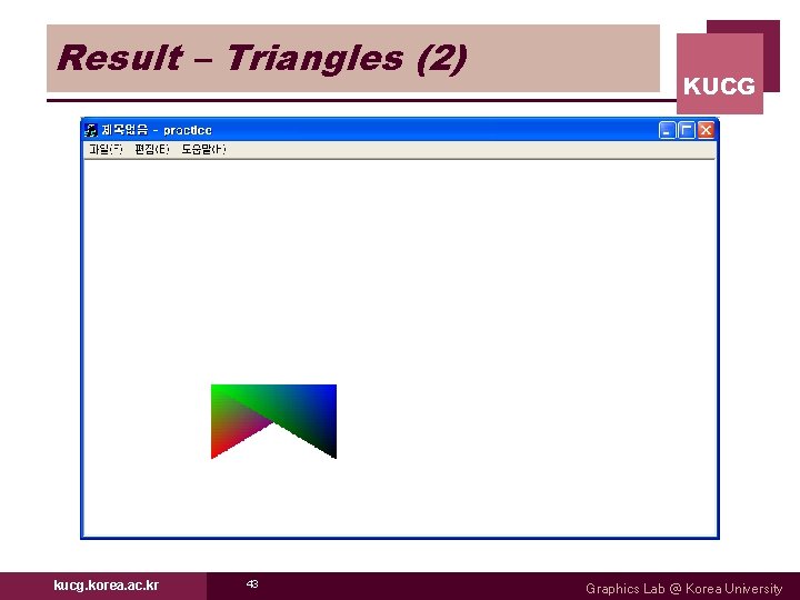 Result – Triangles (2) kucg. korea. ac. kr 43 KUCG Graphics Lab @ Korea Result – Triangles (2) kucg. korea. ac. kr 43 KUCG Graphics Lab @ Korea