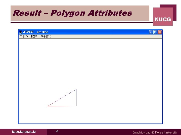 Result – Polygon Attributes kucg. korea. ac. kr 47 KUCG Graphics Lab @ Korea Result – Polygon Attributes kucg. korea. ac. kr 47 KUCG Graphics Lab @ Korea