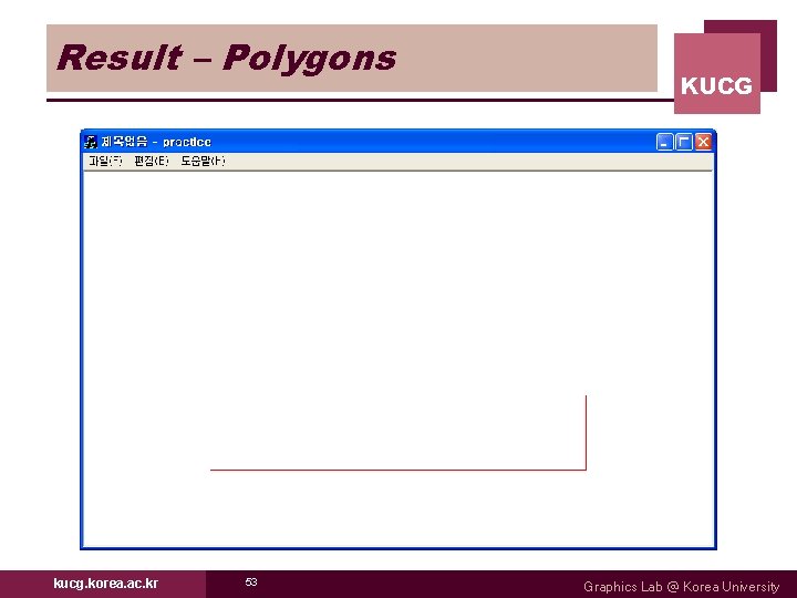 Result – Polygons kucg. korea. ac. kr 53 KUCG Graphics Lab @ Korea University Result – Polygons kucg. korea. ac. kr 53 KUCG Graphics Lab @ Korea University
