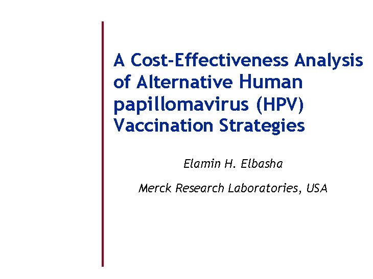 A Cost-Effectiveness Analysis of Alternative Human papillomavirus (HPV) Vaccination Strategies Elamin H. Elbasha Merck