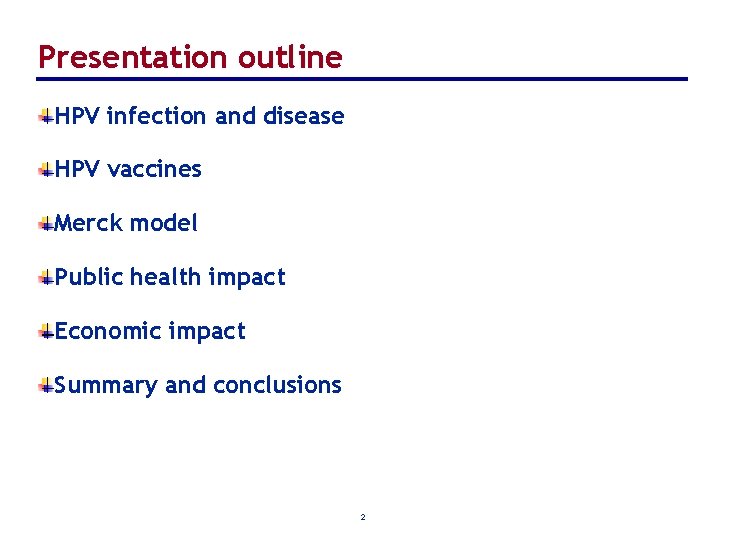 Presentation outline HPV infection and disease HPV vaccines Merck model Public health impact Economic