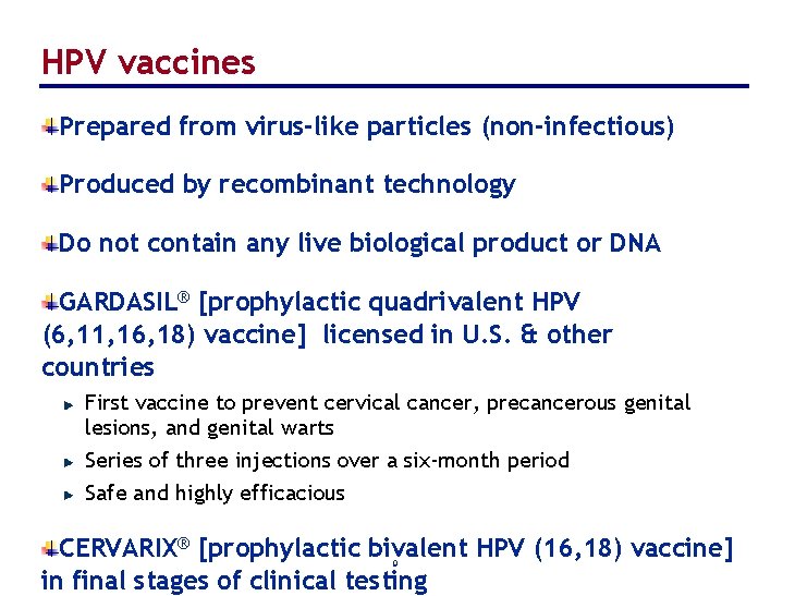 HPV vaccines Prepared from virus-like particles (non-infectious) Produced by recombinant technology Do not contain