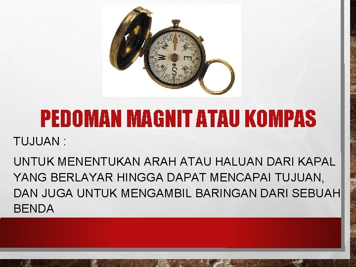 PEDOMAN MAGNIT ATAU KOMPAS TUJUAN : UNTUK MENENTUKAN ARAH ATAU HALUAN DARI KAPAL YANG