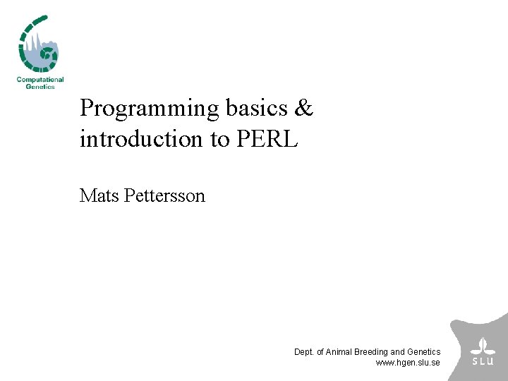 Programming basics & introduction to PERL Mats Pettersson Dept. of Animal Breeding and Genetics