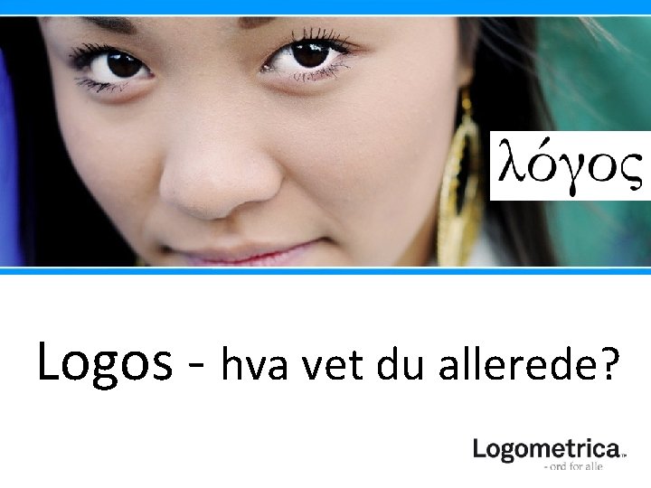 Logos - hva vet du allerede? 