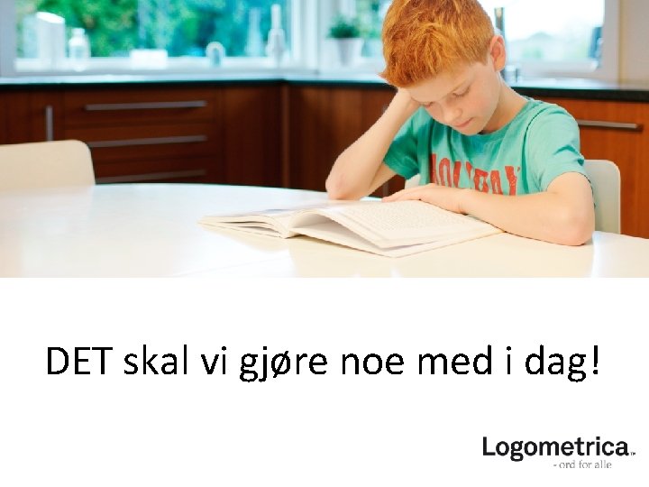 DET skal vi gjøre noe med i dag! 