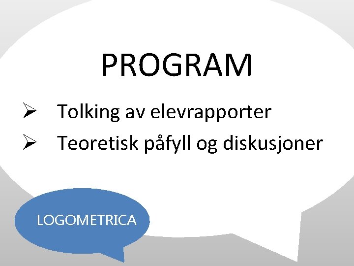 PROGRAM Ø Tolking av elevrapporter Ø Teoretisk påfyll og diskusjoner LOGOMETRICA 