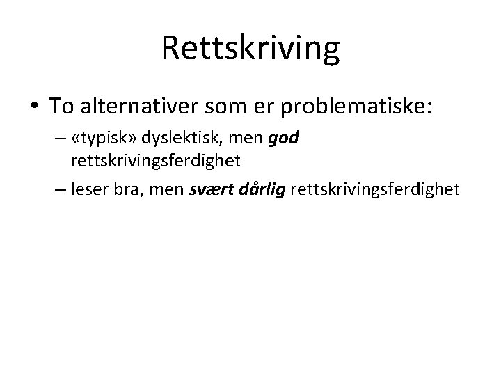 Rettskriving • To alternativer som er problematiske: – «typisk» dyslektisk, men god rettskrivingsferdighet –