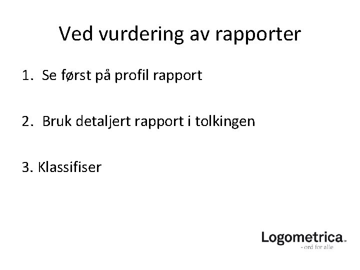 Ved vurdering av rapporter 1. Se først på profil rapport 2. Bruk detaljert rapport