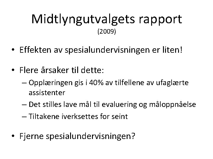 Midtlyngutvalgets rapport (2009) • Effekten av spesialundervisningen er liten! • Flere årsaker til dette: