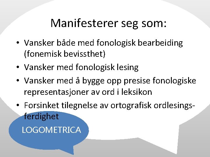 Manifesterer seg som: • Vansker både med fonologisk bearbeiding (fonemisk bevissthet) • Vansker med