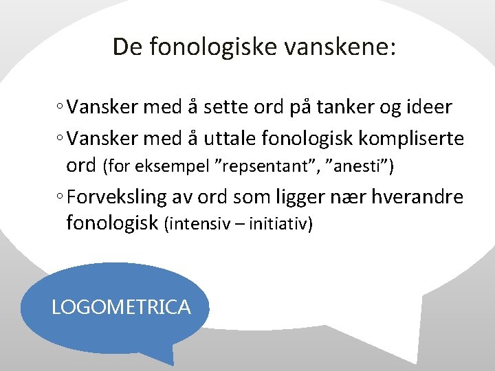 De fonologiske vanskene: ◦ Vansker med å sette ord på tanker og ideer ◦