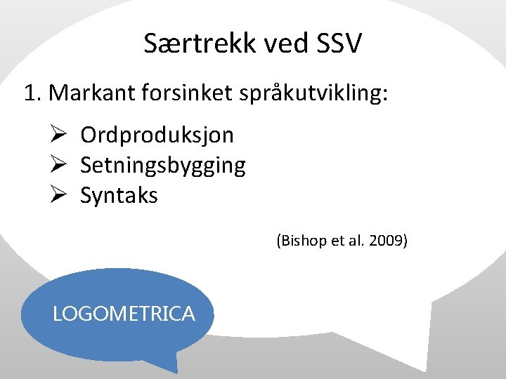 Særtrekk ved SSV 1. Markant forsinket språkutvikling: Ø Ordproduksjon Ø Setningsbygging Ø Syntaks (Bishop
