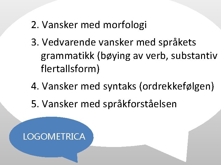 2. Vansker med morfologi 3. Vedvarende vansker med språkets grammatikk (bøying av verb, substantiv