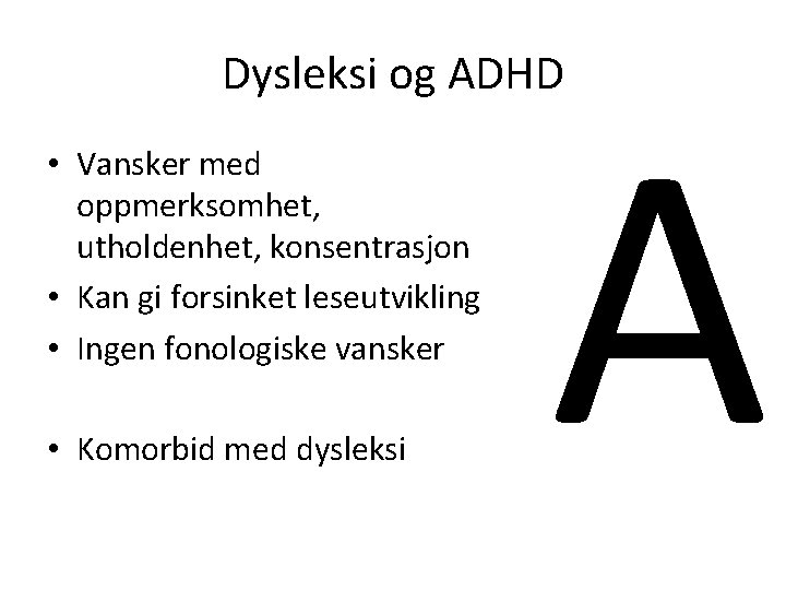 Dysleksi og ADHD • Vansker med oppmerksomhet, utholdenhet, konsentrasjon • Kan gi forsinket leseutvikling