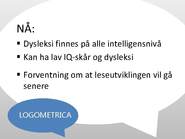 NÅ: § Dysleksi finnes på alle intelligensnivå § Kan ha lav IQ-skår og dysleksi