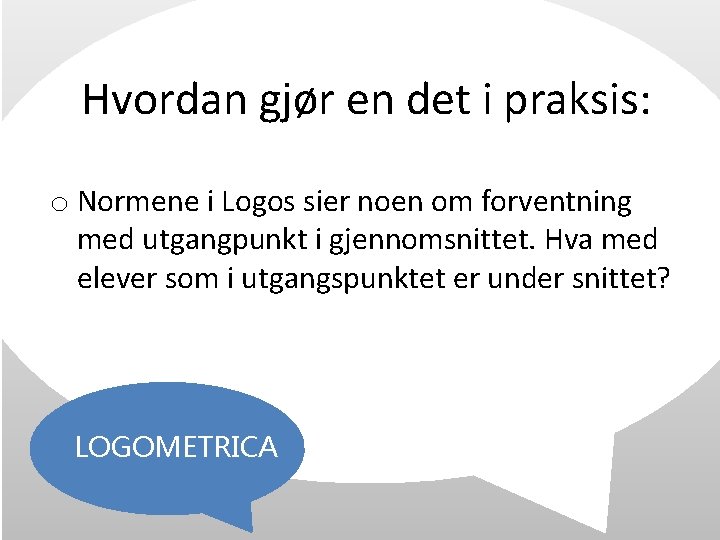 Hvordan gjør en det i praksis: o Normene i Logos sier noen om forventning