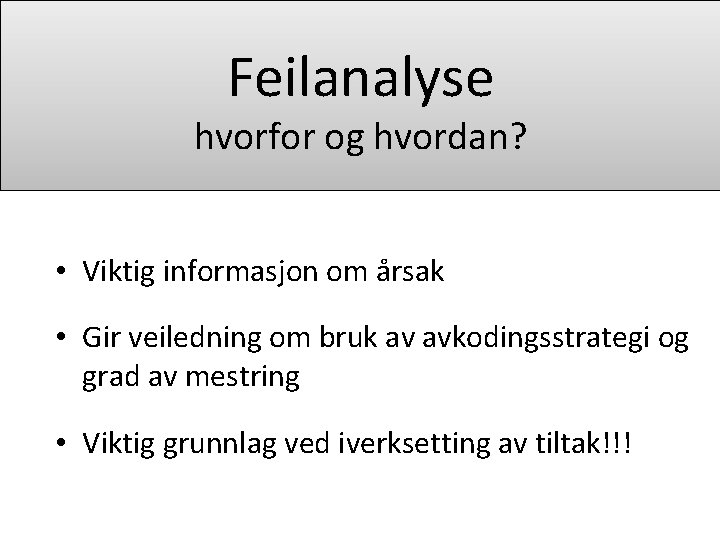 Feilanalyse hvorfor og hvordan? • Viktig informasjon om årsak • Gir veiledning om bruk