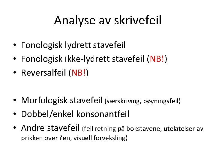 Analyse av skrivefeil • Fonologisk lydrett stavefeil • Fonologisk ikke-lydrett stavefeil (NB!) • Reversalfeil