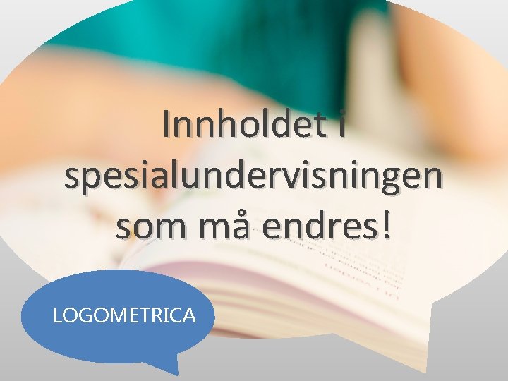 Innholdet i spesialundervisningen som må endres! LOGOMETRICA 