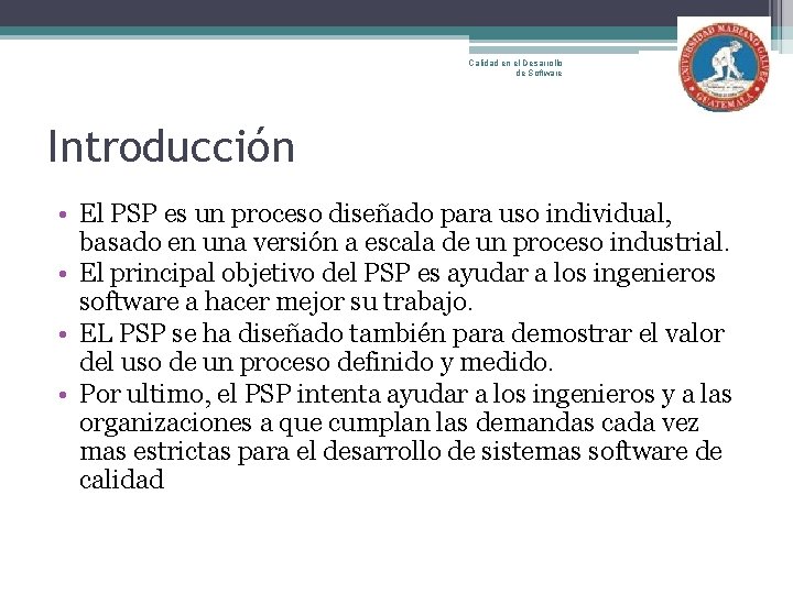 Calidad en el Desarrollo de Software Introducción • El PSP es un proceso diseñado
