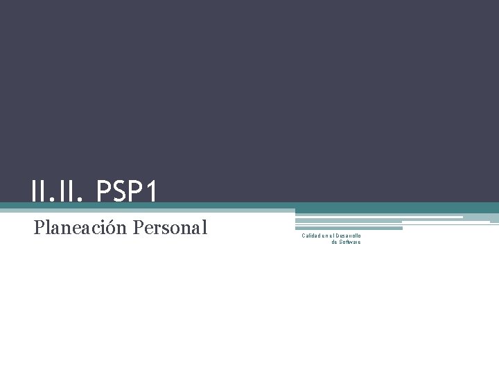 II. PSP 1 Planeación Personal Calidad en el Desarrollo de Software 