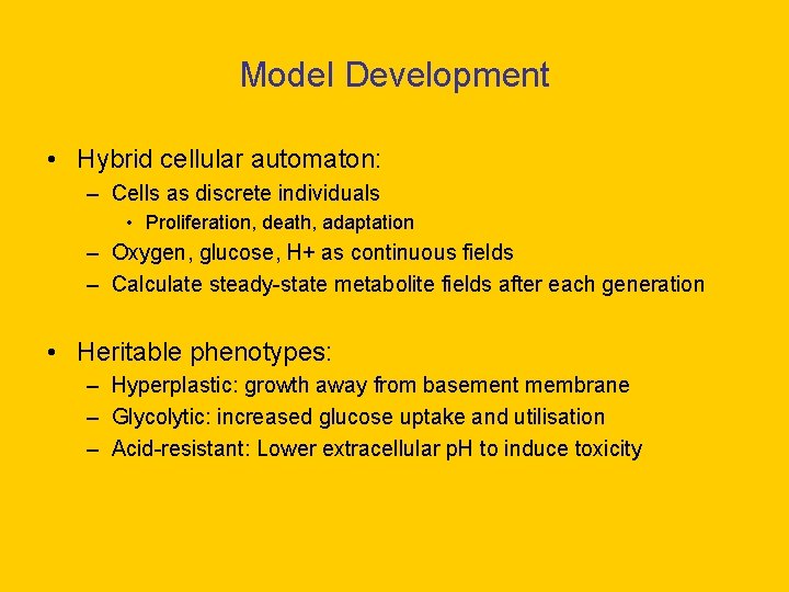 Model Development • Hybrid cellular automaton: – Cells as discrete individuals • Proliferation, death,