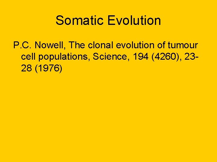 Somatic Evolution P. C. Nowell, The clonal evolution of tumour cell populations, Science, 194