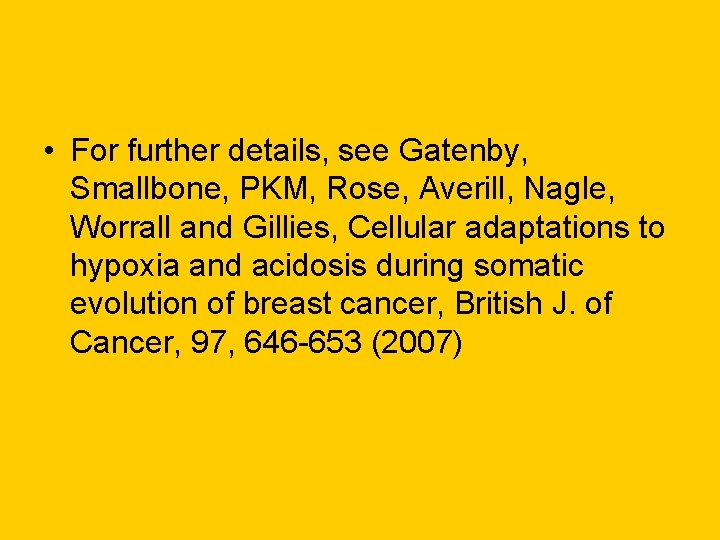  • For further details, see Gatenby, Smallbone, PKM, Rose, Averill, Nagle, Worrall and