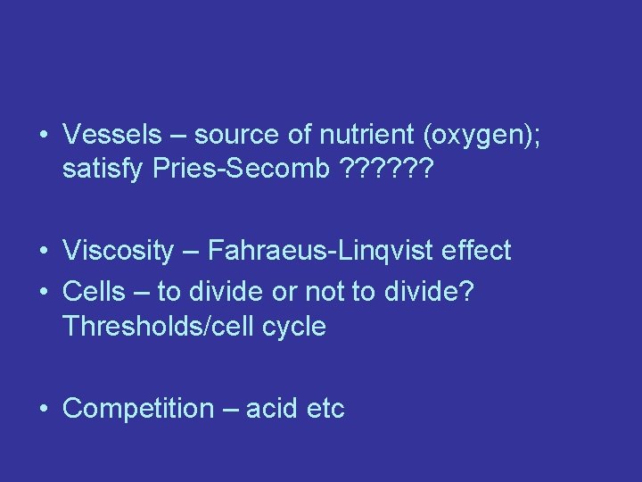  • Vessels – source of nutrient (oxygen); satisfy Pries-Secomb ? ? ? •