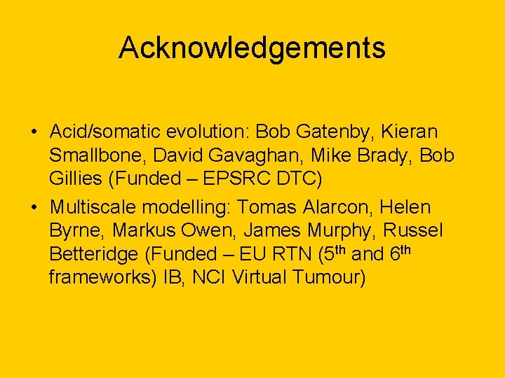 Acknowledgements • Acid/somatic evolution: Bob Gatenby, Kieran Smallbone, David Gavaghan, Mike Brady, Bob Gillies