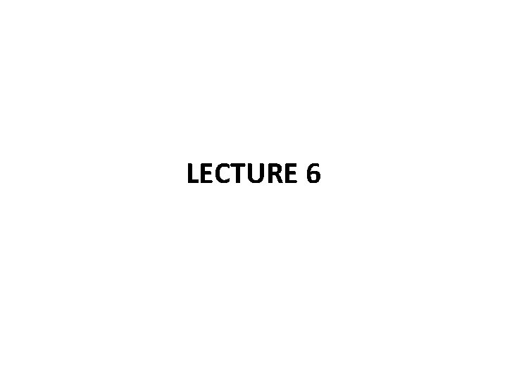 LECTURE 6 
