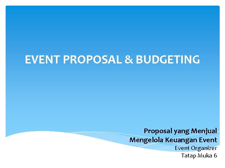 EVENT PROPOSAL & BUDGETING Proposal yang Menjual Mengelola Keuangan Event Organizer Tatap Muka 6