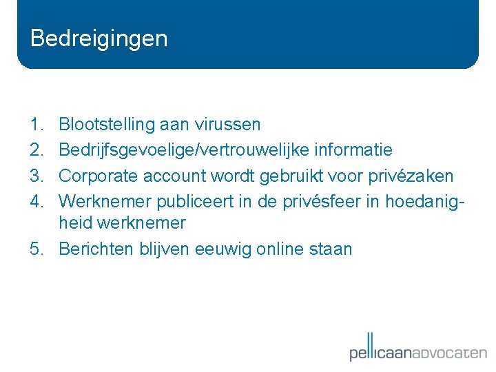Bedreigingen 1. 2. 3. 4. Blootstelling aan virussen Bedrijfsgevoelige/vertrouwelijke informatie Corporate account wordt gebruikt Bedreigingen 1. 2. 3. 4. Blootstelling aan virussen Bedrijfsgevoelige/vertrouwelijke informatie Corporate account wordt gebruikt