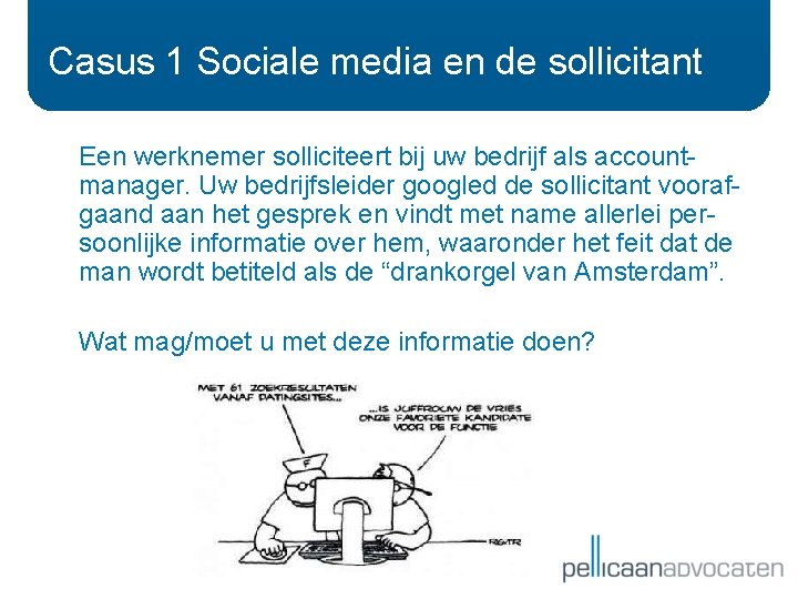Casus 1 Sociale media en de sollicitant Een werknemer solliciteert bij uw bedrijf als Casus 1 Sociale media en de sollicitant Een werknemer solliciteert bij uw bedrijf als