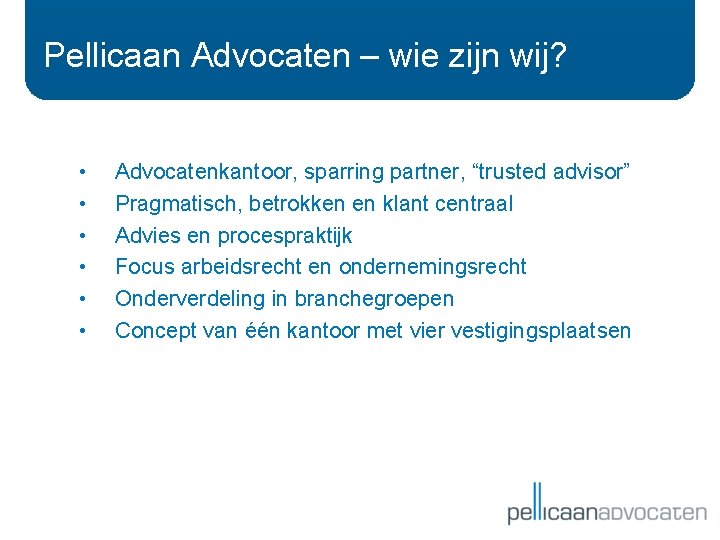 Pellicaan Advocaten – wie zijn wij? • • • Advocatenkantoor, sparring partner, “trusted advisor”