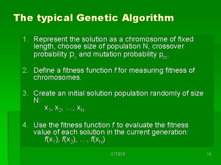 The typical Genetic Algorithm 1. Represent the solution as a chromosome of fixed length,