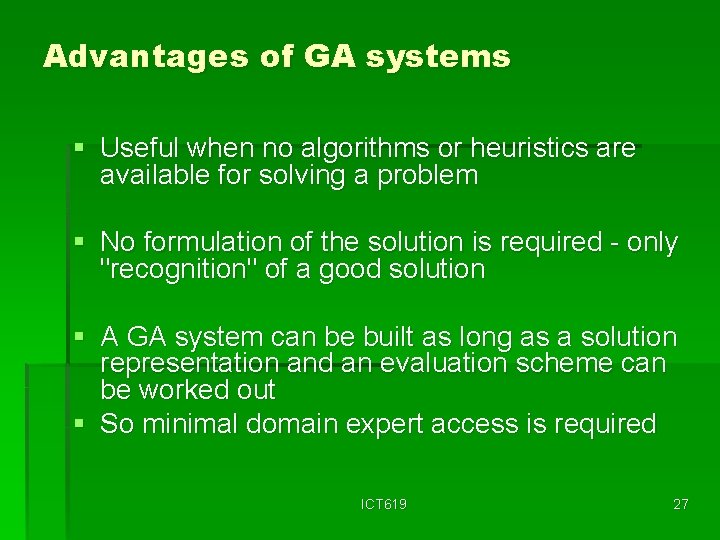 Advantages of GA systems § Useful when no algorithms or heuristics are available for