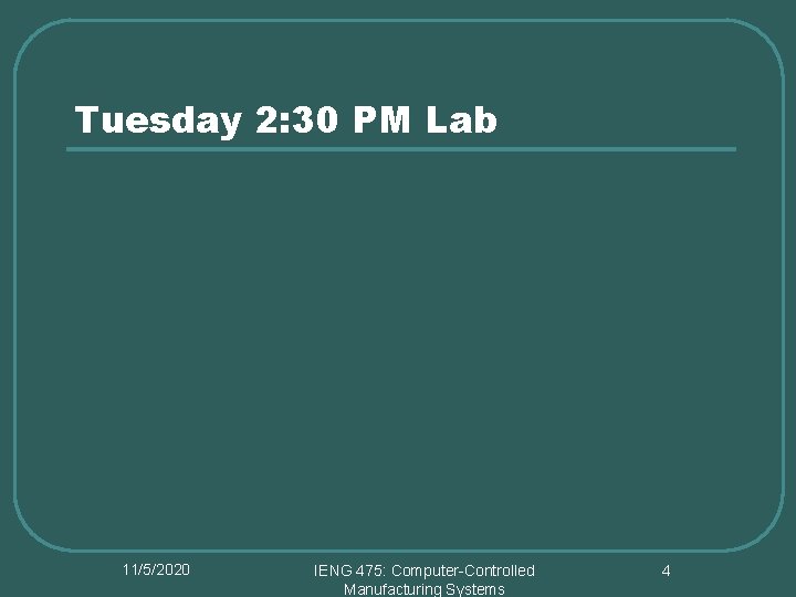 Tuesday 2: 30 PM Lab 11/5/2020 IENG 475: Computer-Controlled Manufacturing Systems 4 