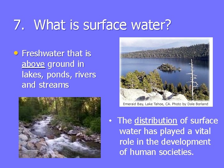 7. What is surface water? • Freshwater that is above ground in lakes, ponds,