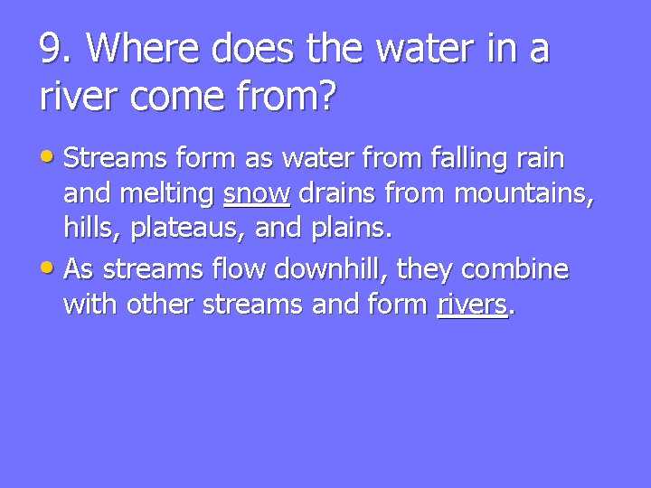 9. Where does the water in a river come from? • Streams form as