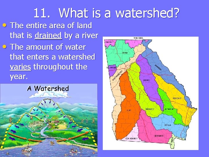 11. What is a watershed? • The entire area of land • that is