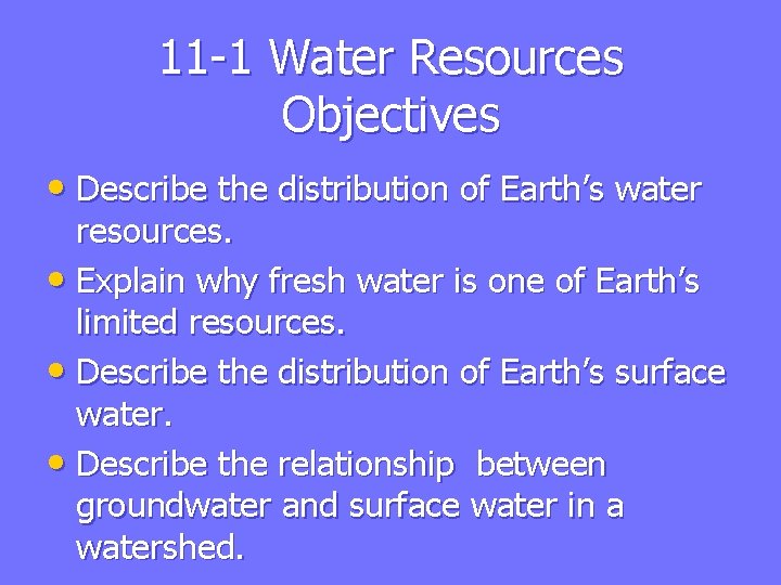 11 -1 Water Resources Objectives • Describe the distribution of Earth’s water resources. •