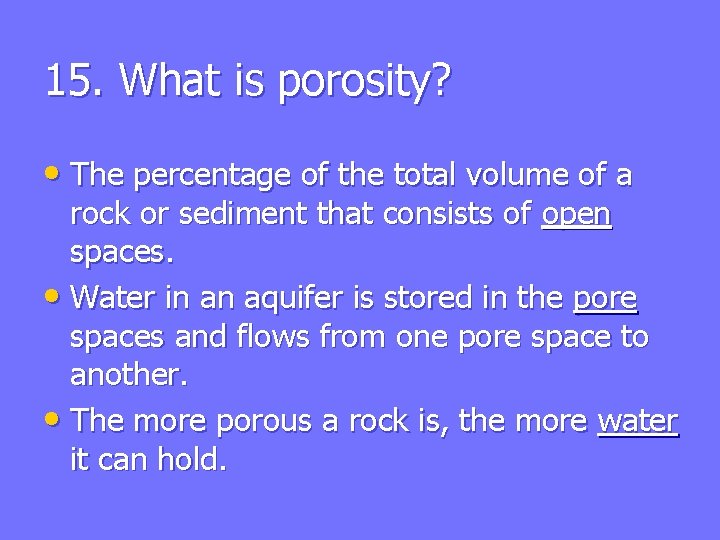 15. What is porosity? • The percentage of the total volume of a rock