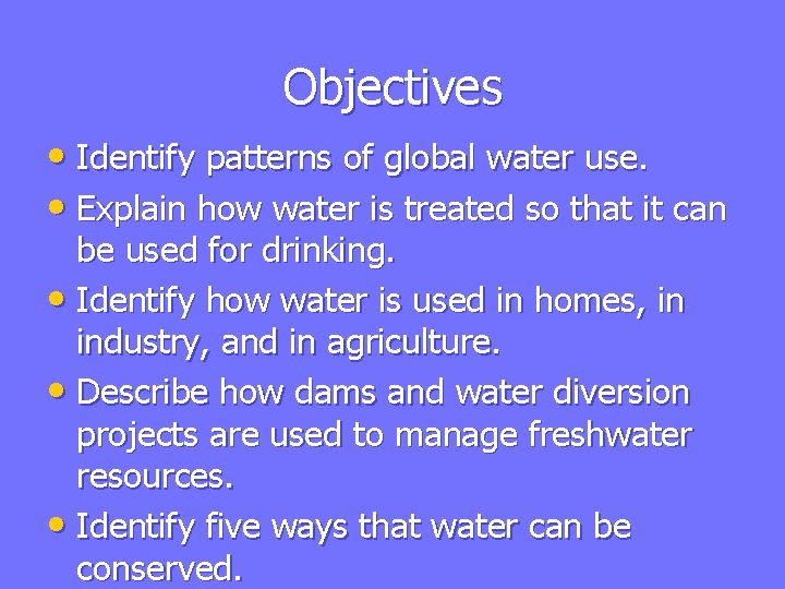 Objectives • Identify patterns of global water use. • Explain how water is treated