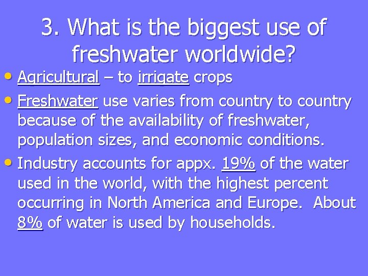 3. What is the biggest use of freshwater worldwide? • Agricultural – to irrigate